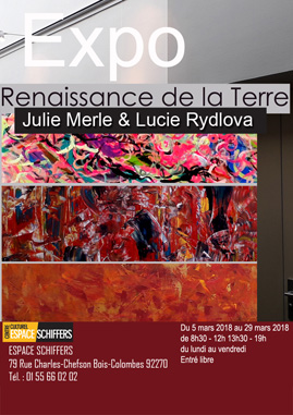 Exposition Peinture 
Julie Merle & Lucie Rydlova
Renaissance de la Terre
ESPACE SCHIFFERS
79, rue Charles-Chefson Bois-Colombes 
Tél. : 01 55 66 02 02
Du 5 mars 2018 au 29 mars 2018
de 8h30 - 12h 13h30 - 19h
du lundi au vendredi
Entré libre 